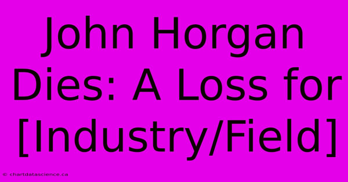 John Horgan Dies: A Loss For [Industry/Field]