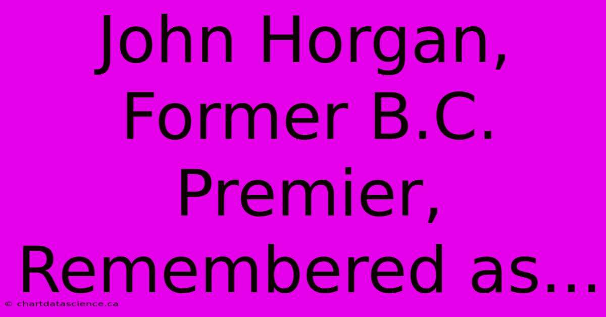 John Horgan, Former B.C. Premier, Remembered As...