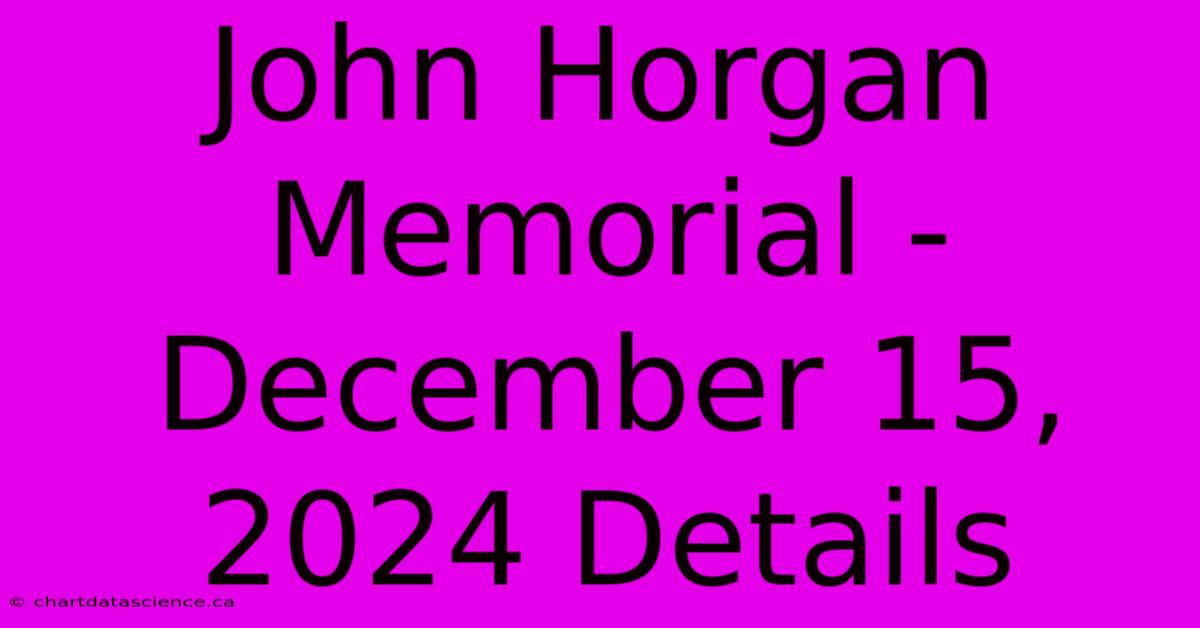 John Horgan Memorial - December 15, 2024 Details