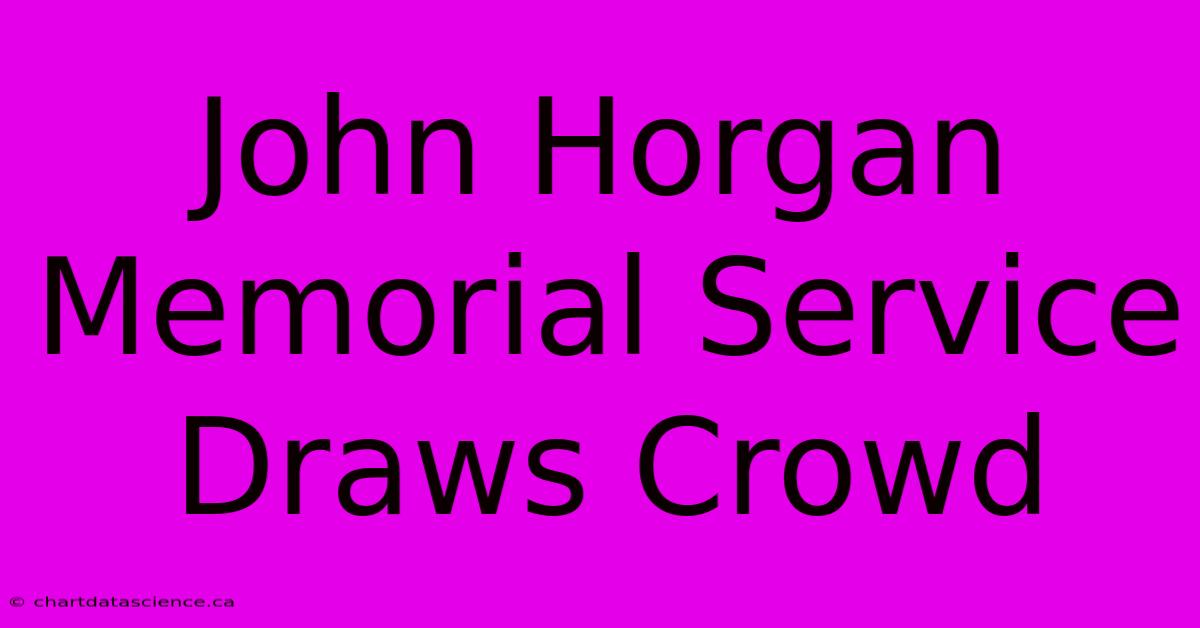 John Horgan Memorial Service Draws Crowd