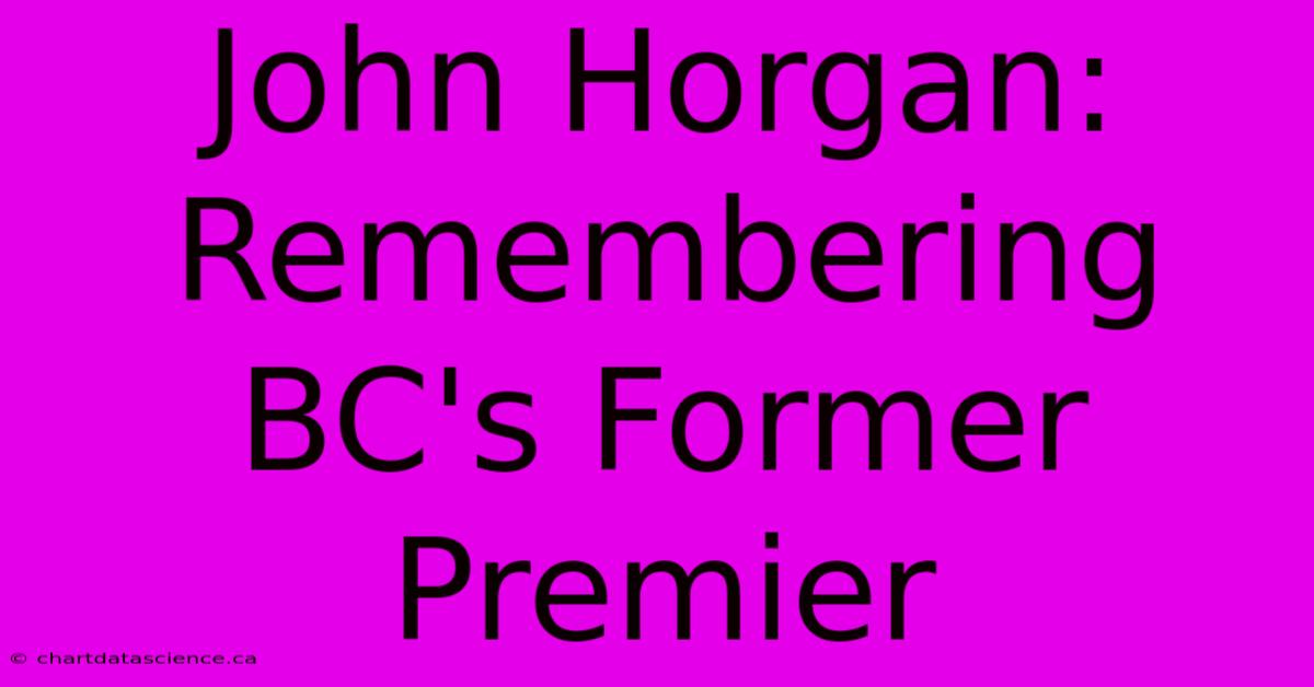 John Horgan: Remembering BC's Former Premier