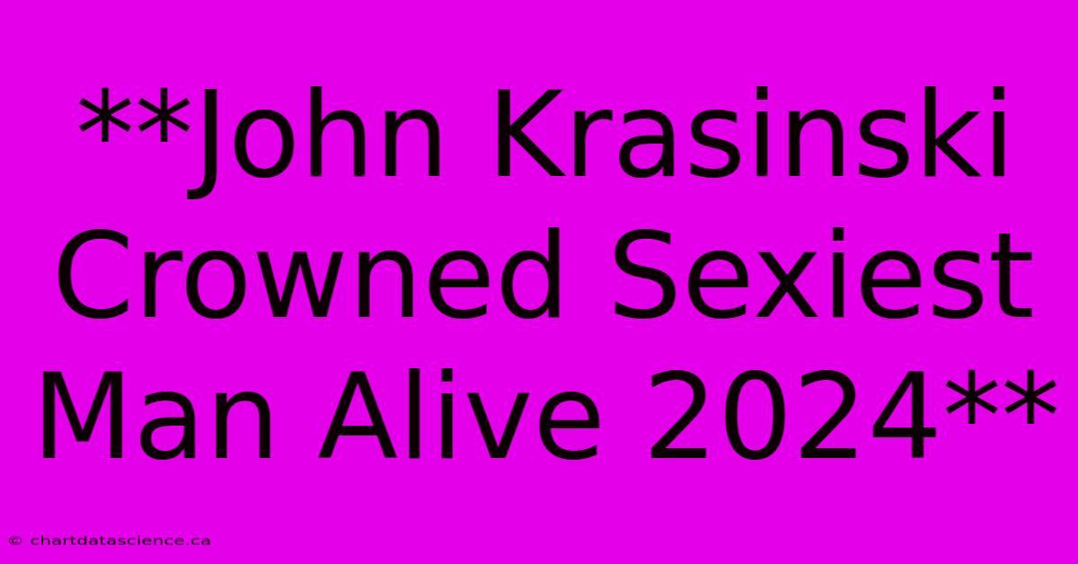 **John Krasinski Crowned Sexiest Man Alive 2024**