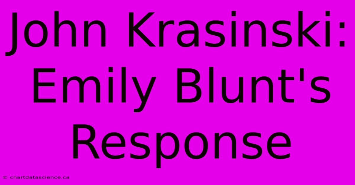 John Krasinski: Emily Blunt's Response 