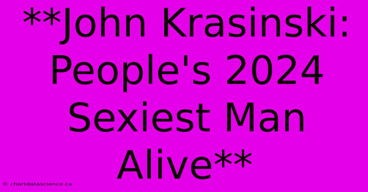 **John Krasinski: People's 2024 Sexiest Man Alive** 