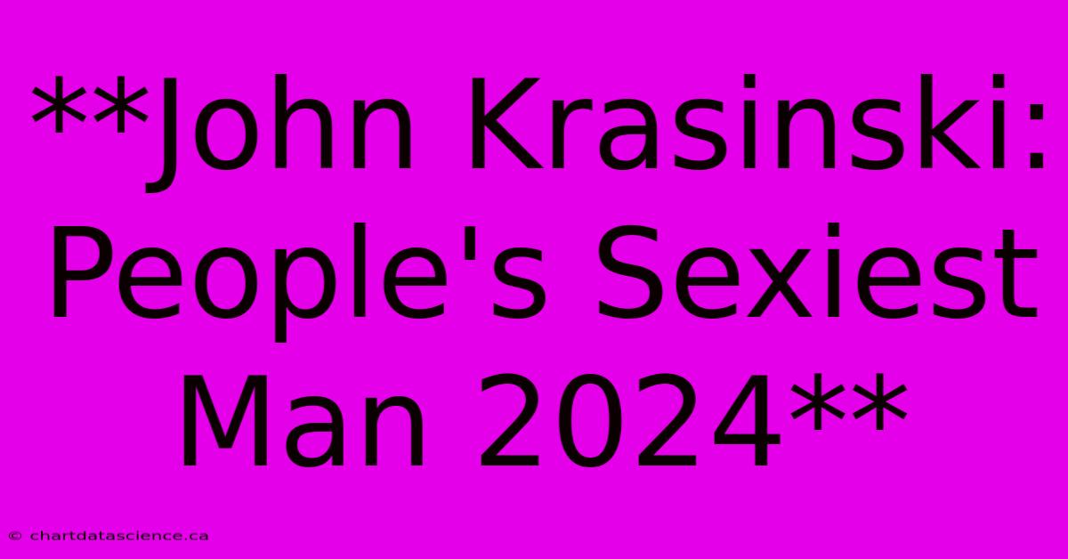 **John Krasinski: People's Sexiest Man 2024** 