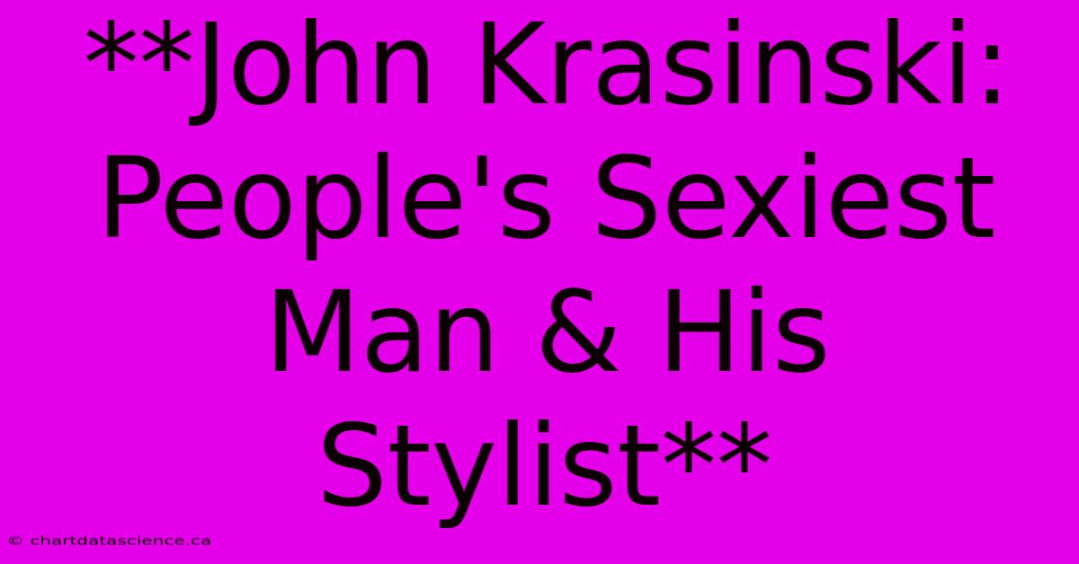 **John Krasinski: People's Sexiest Man & His Stylist**