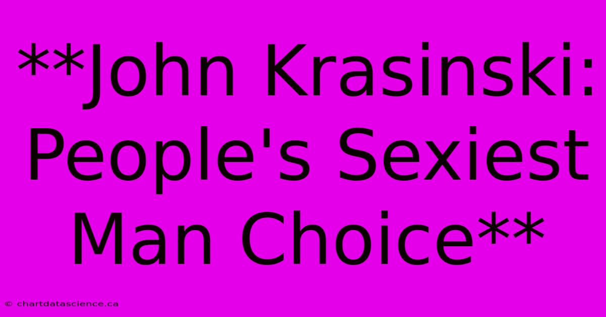 **John Krasinski: People's Sexiest Man Choice** 