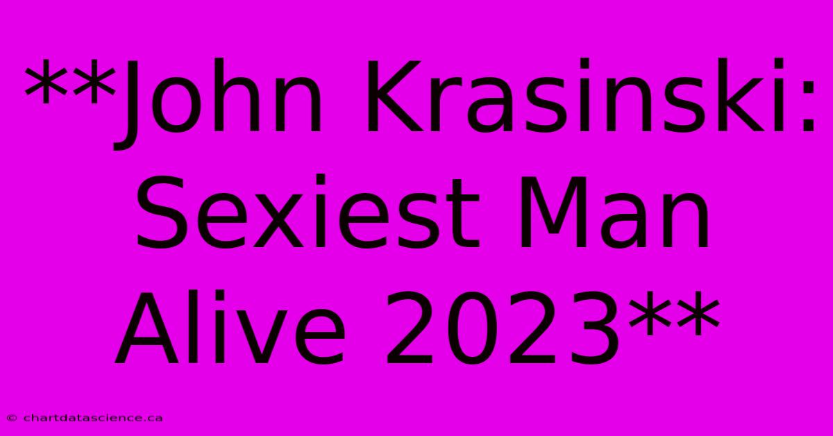 **John Krasinski: Sexiest Man Alive 2023** 