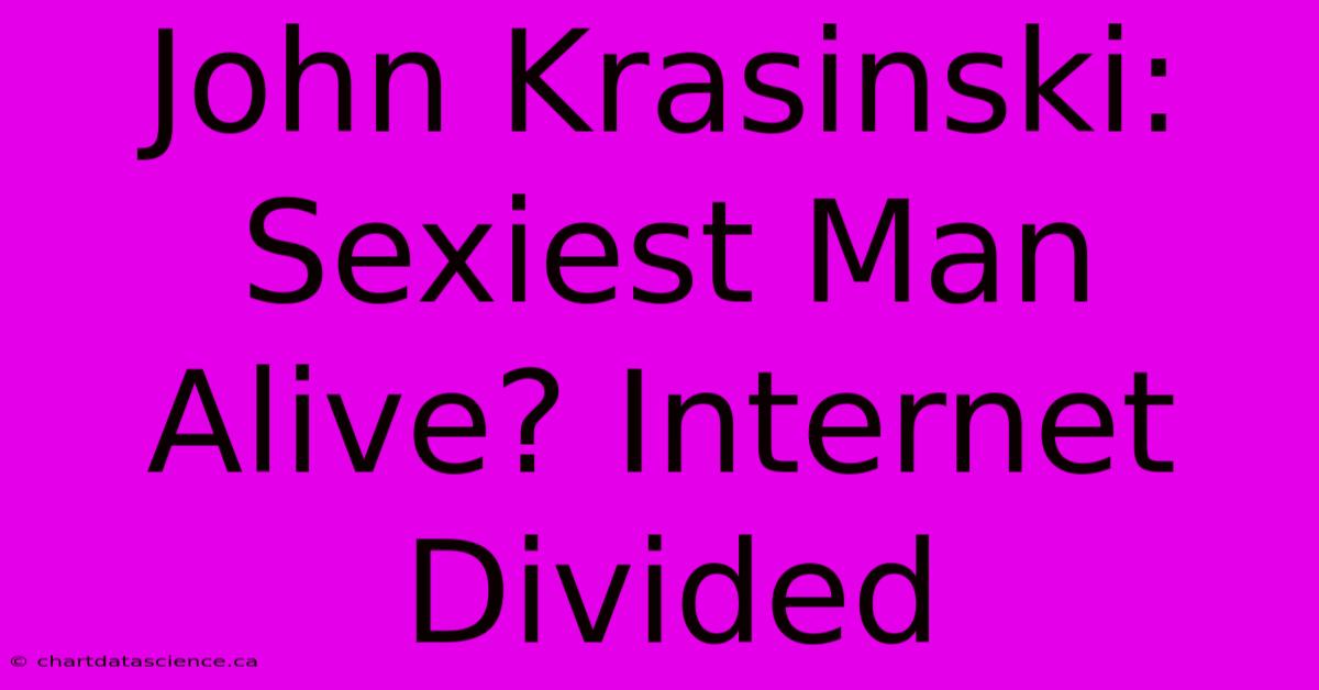 John Krasinski: Sexiest Man Alive? Internet Divided