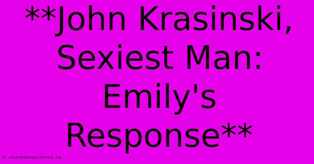 **John Krasinski, Sexiest Man: Emily's Response**