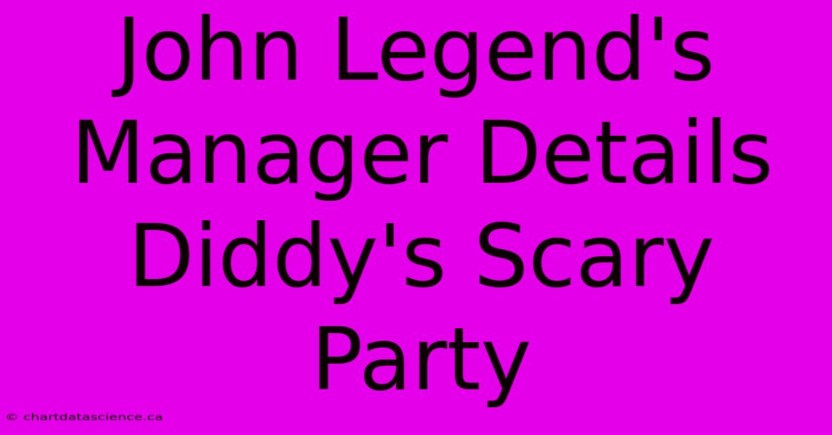 John Legend's Manager Details Diddy's Scary Party