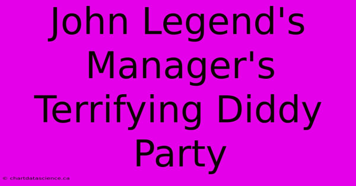 John Legend's Manager's Terrifying Diddy Party