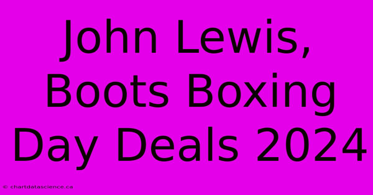 John Lewis, Boots Boxing Day Deals 2024