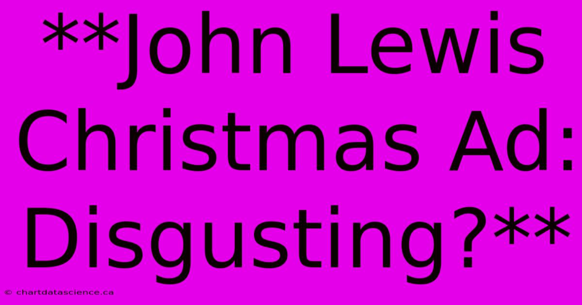 **John Lewis Christmas Ad: Disgusting?**