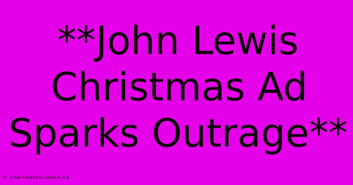 **John Lewis Christmas Ad Sparks Outrage** 