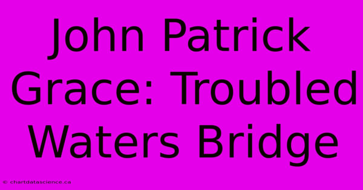 John Patrick Grace: Troubled Waters Bridge