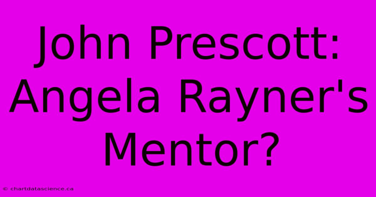 John Prescott: Angela Rayner's Mentor?