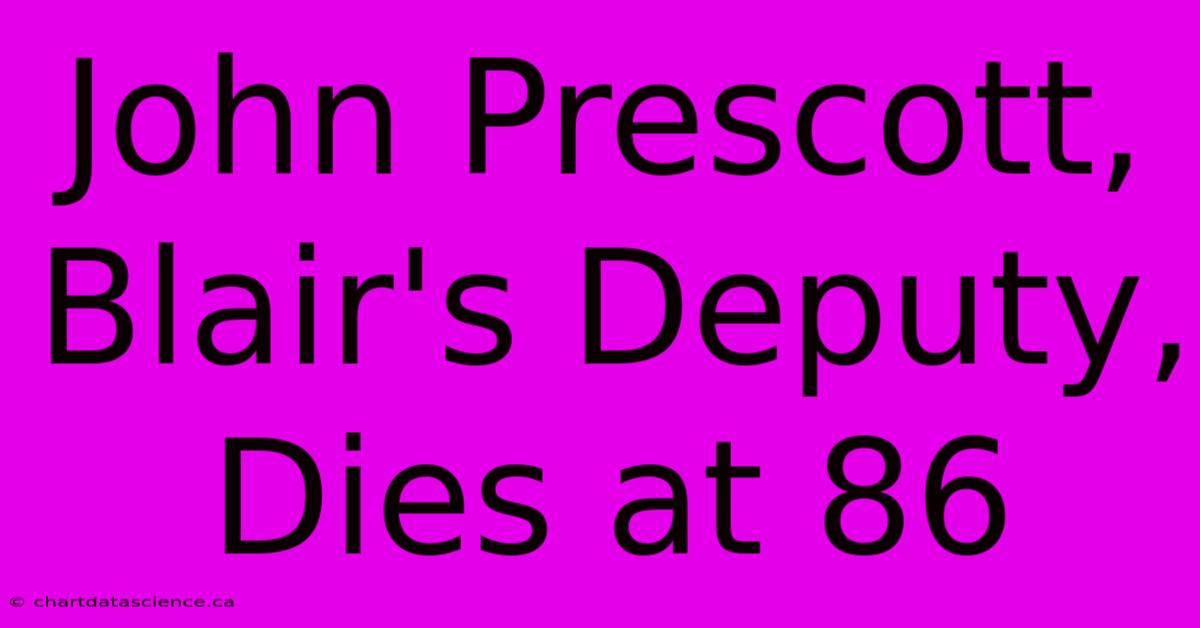 John Prescott, Blair's Deputy, Dies At 86