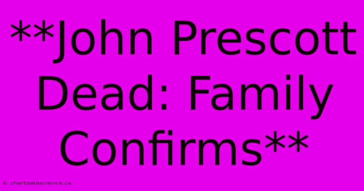 **John Prescott Dead: Family Confirms**