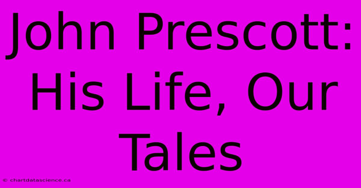 John Prescott: His Life, Our Tales