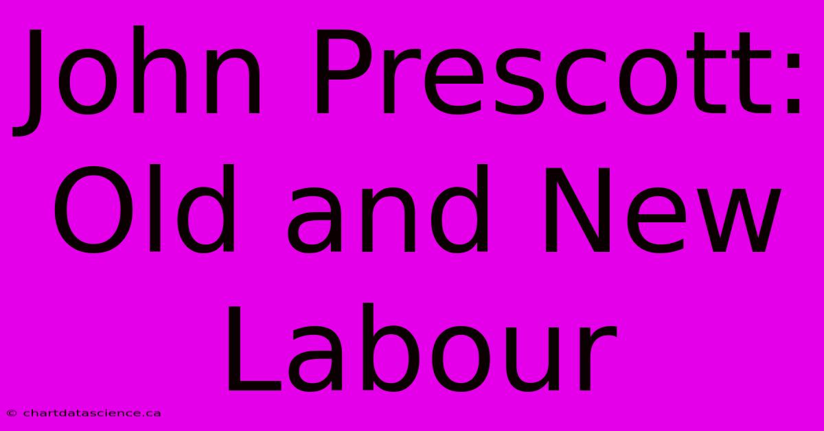 John Prescott: Old And New Labour