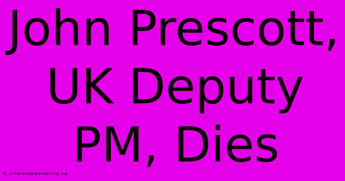 John Prescott, UK Deputy PM, Dies