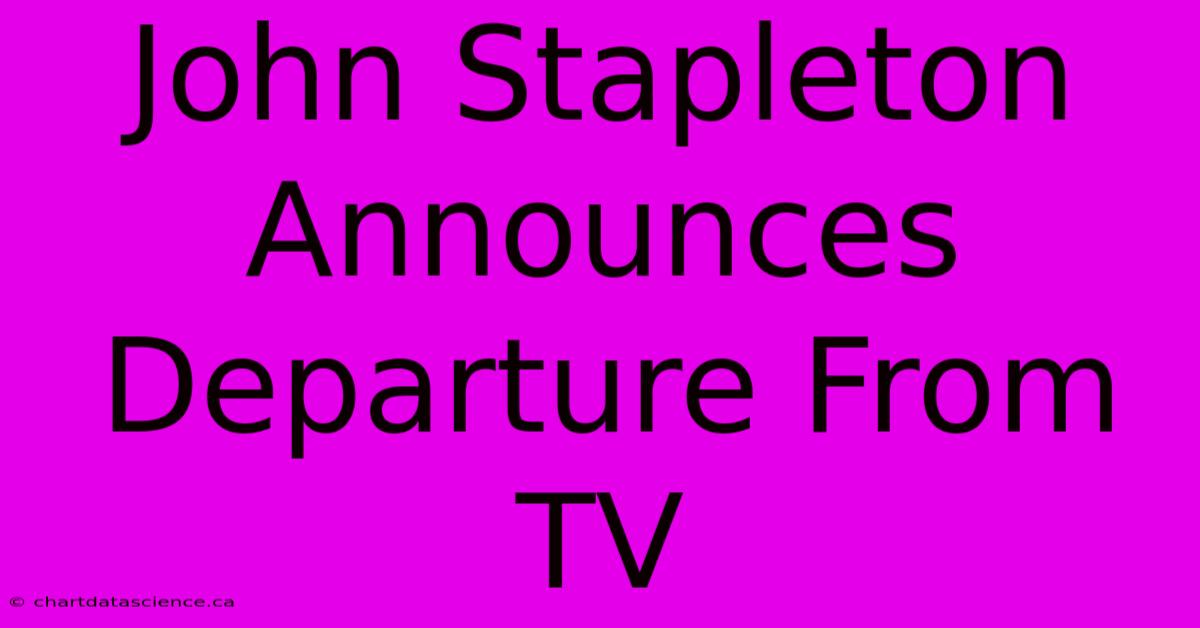 John Stapleton Announces Departure From TV