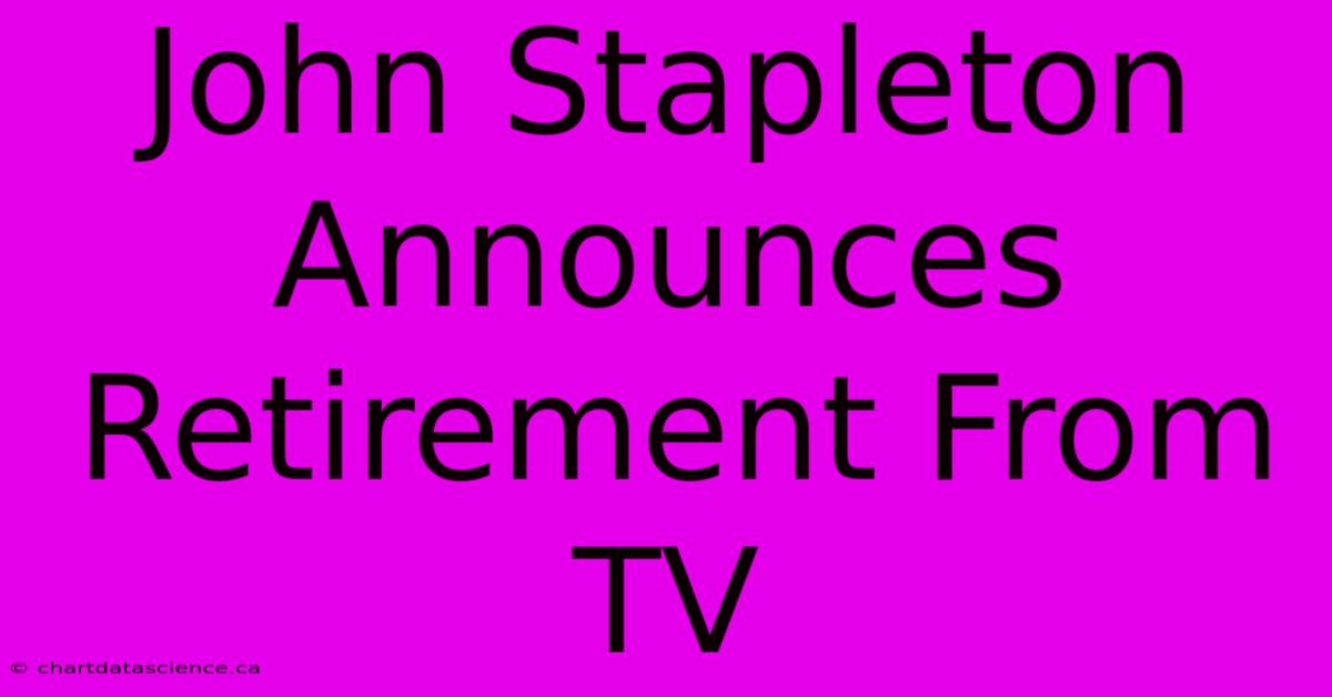 John Stapleton Announces Retirement From TV