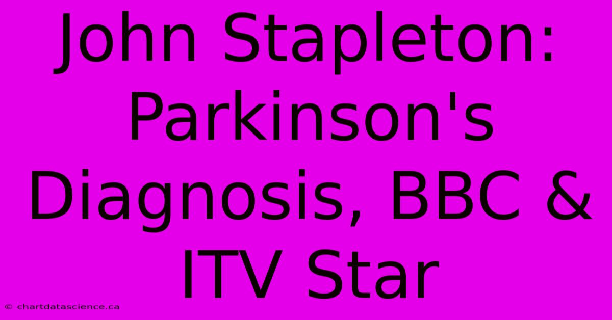 John Stapleton: Parkinson's Diagnosis, BBC & ITV Star 