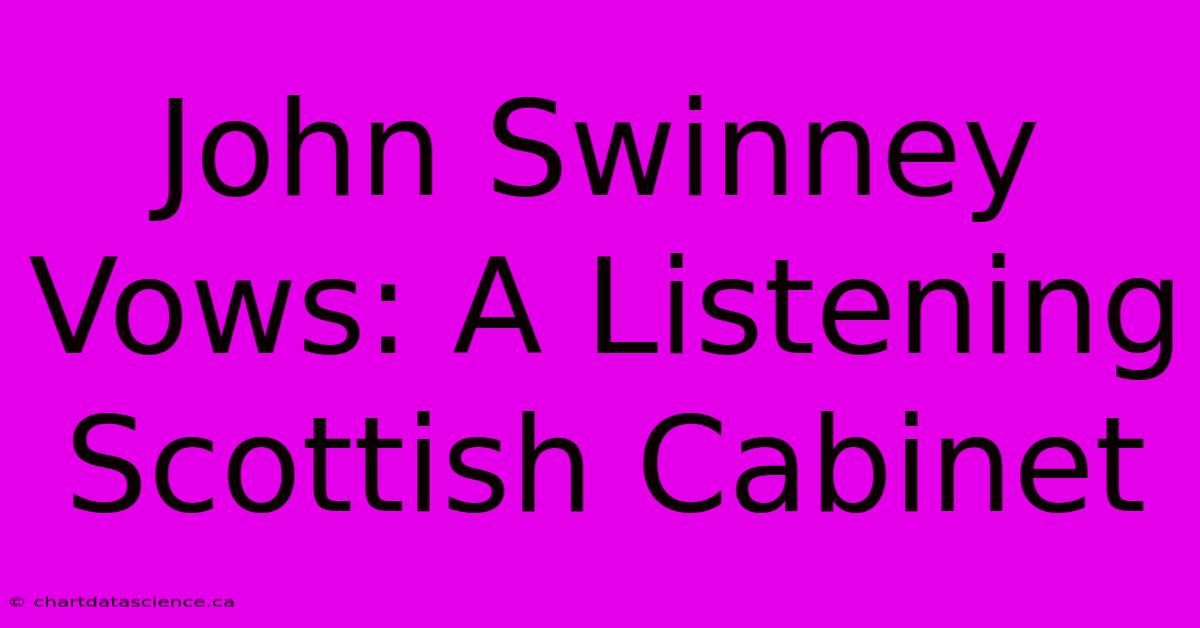 John Swinney Vows: A Listening Scottish Cabinet