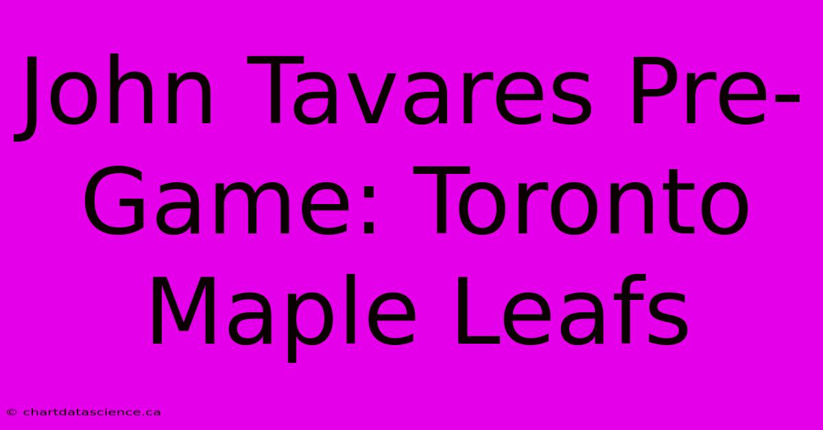 John Tavares Pre-Game: Toronto Maple Leafs 