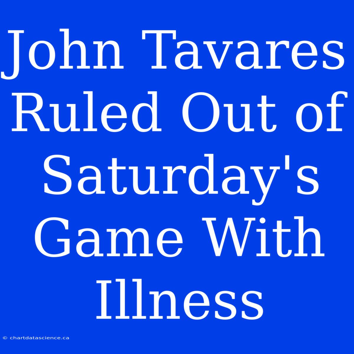 John Tavares Ruled Out Of Saturday's Game With Illness