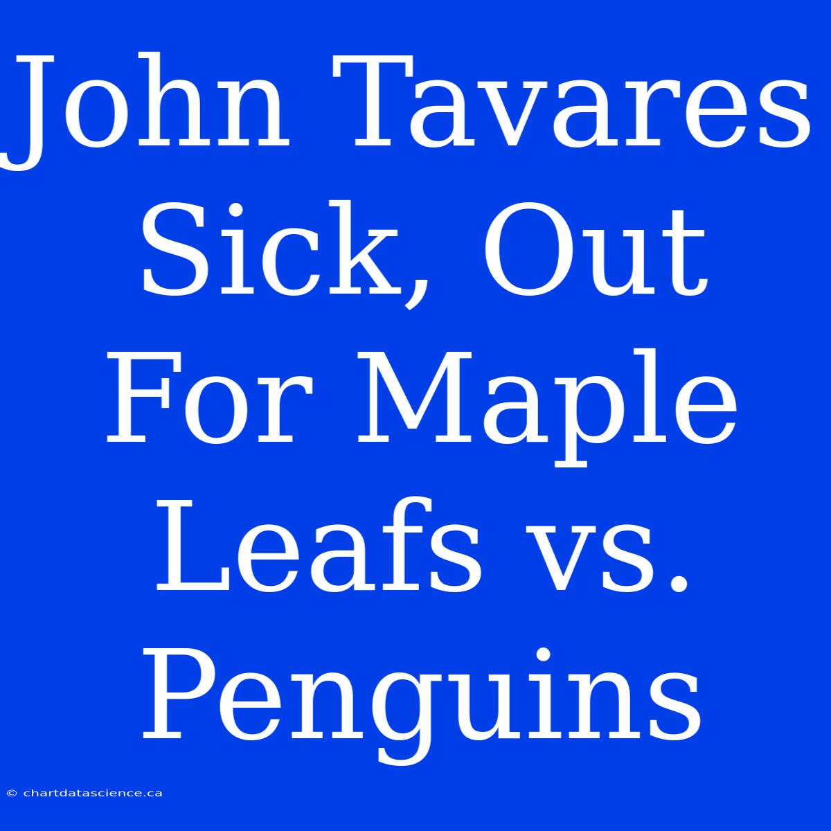 John Tavares Sick, Out For Maple Leafs Vs. Penguins