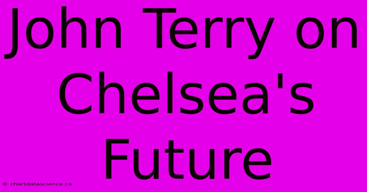 John Terry On Chelsea's Future