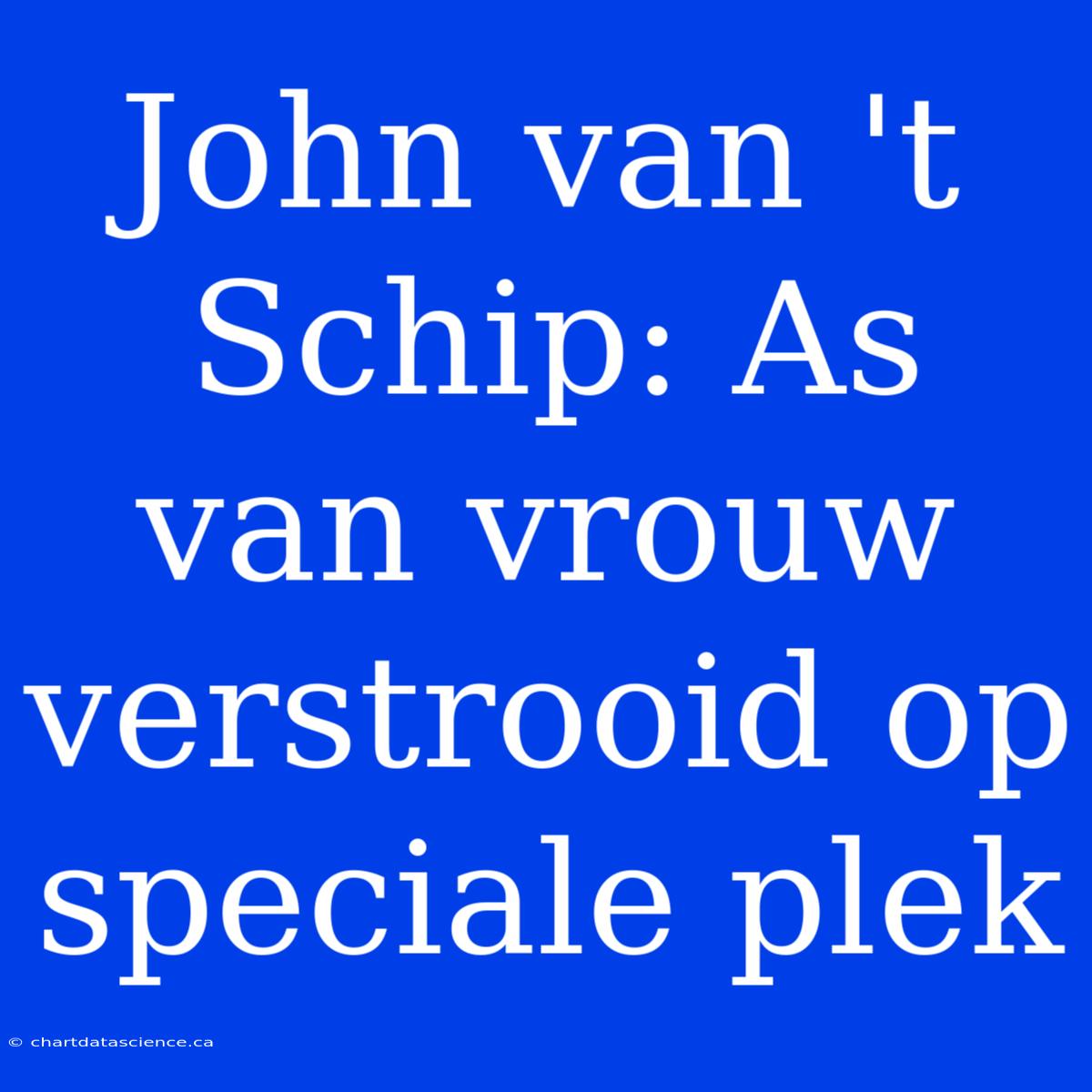 John Van 't Schip: As Van Vrouw Verstrooid Op Speciale Plek