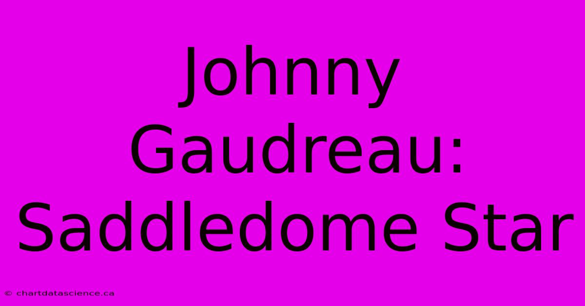 Johnny Gaudreau: Saddledome Star