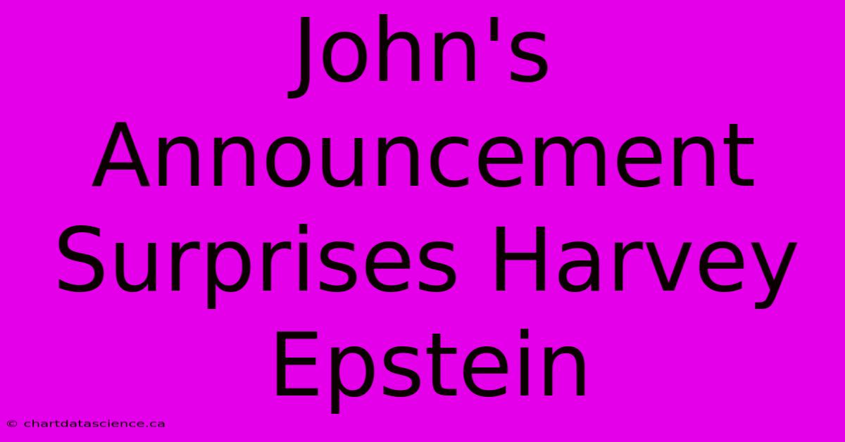 John's Announcement Surprises Harvey Epstein