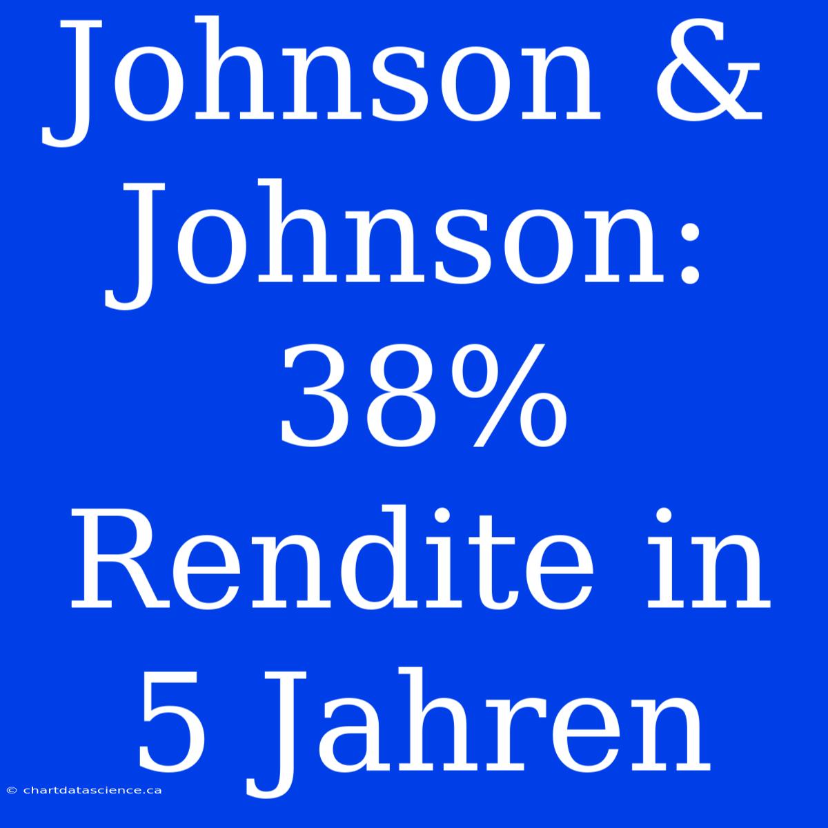 Johnson & Johnson: 38% Rendite In 5 Jahren