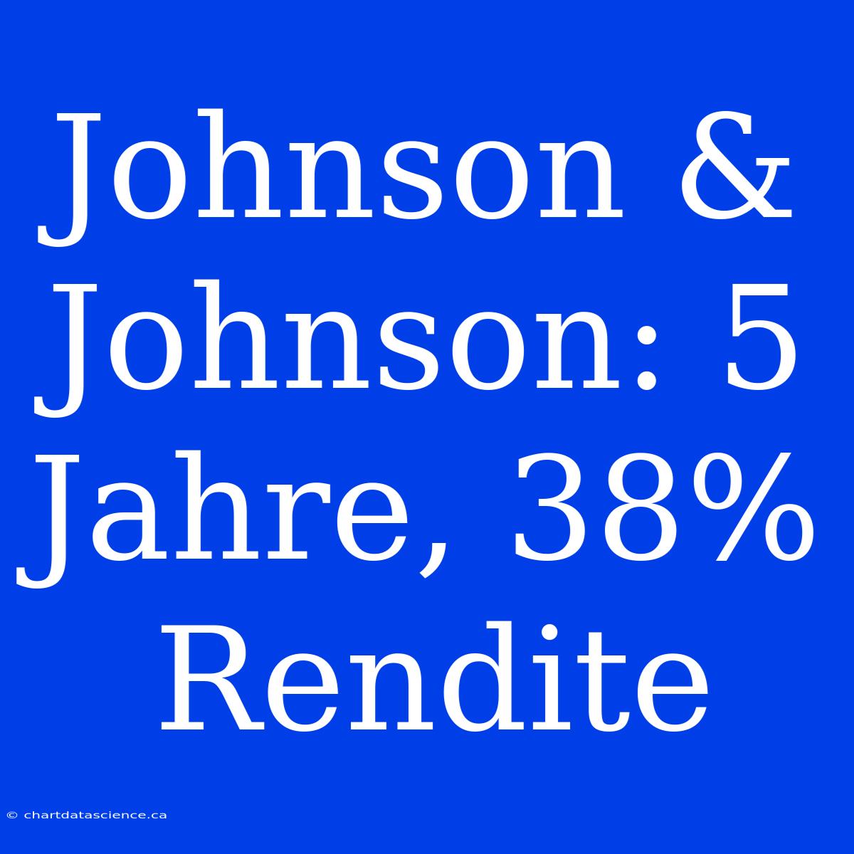 Johnson & Johnson: 5 Jahre, 38% Rendite