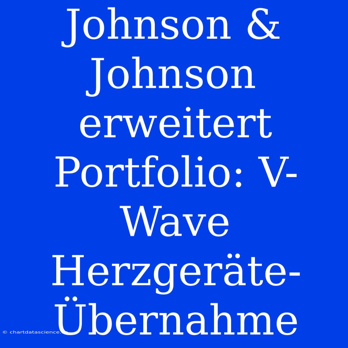 Johnson & Johnson Erweitert Portfolio: V-Wave Herzgeräte-Übernahme