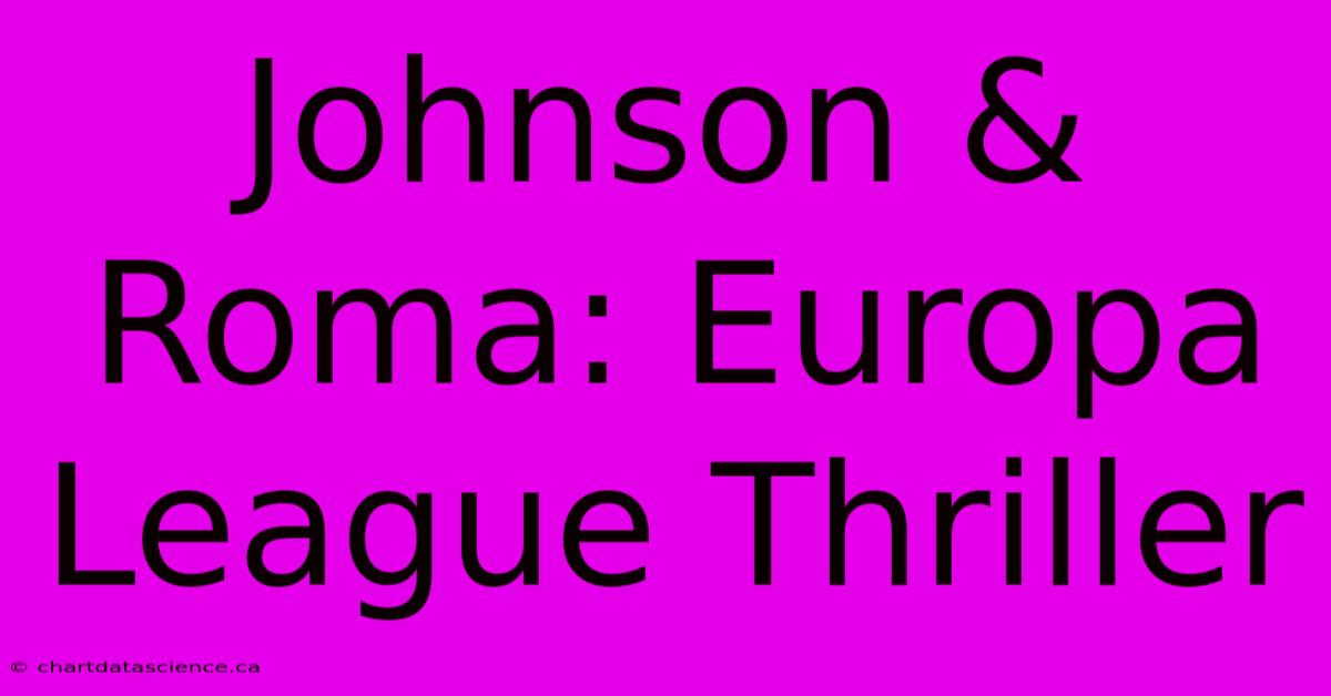 Johnson & Roma: Europa League Thriller