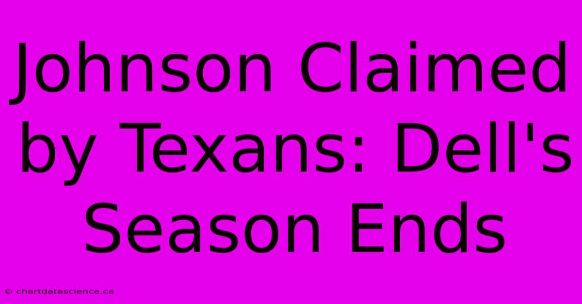 Johnson Claimed By Texans: Dell's Season Ends