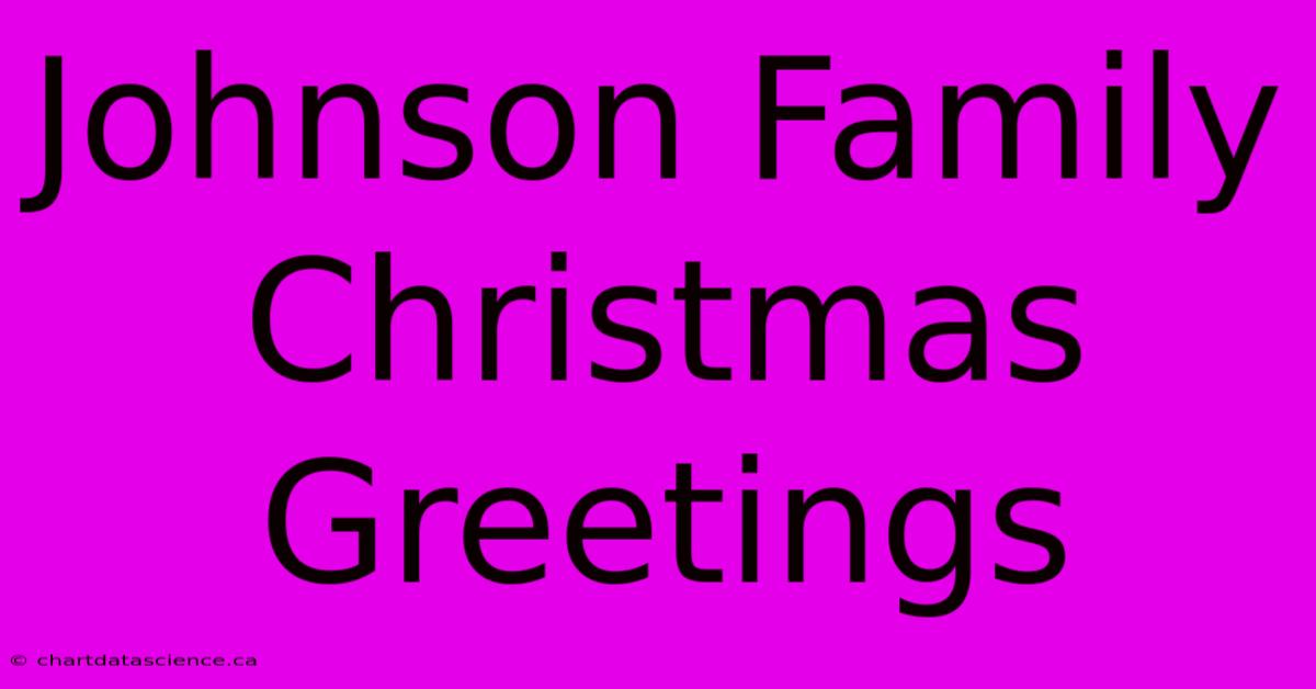 Johnson Family Christmas Greetings 