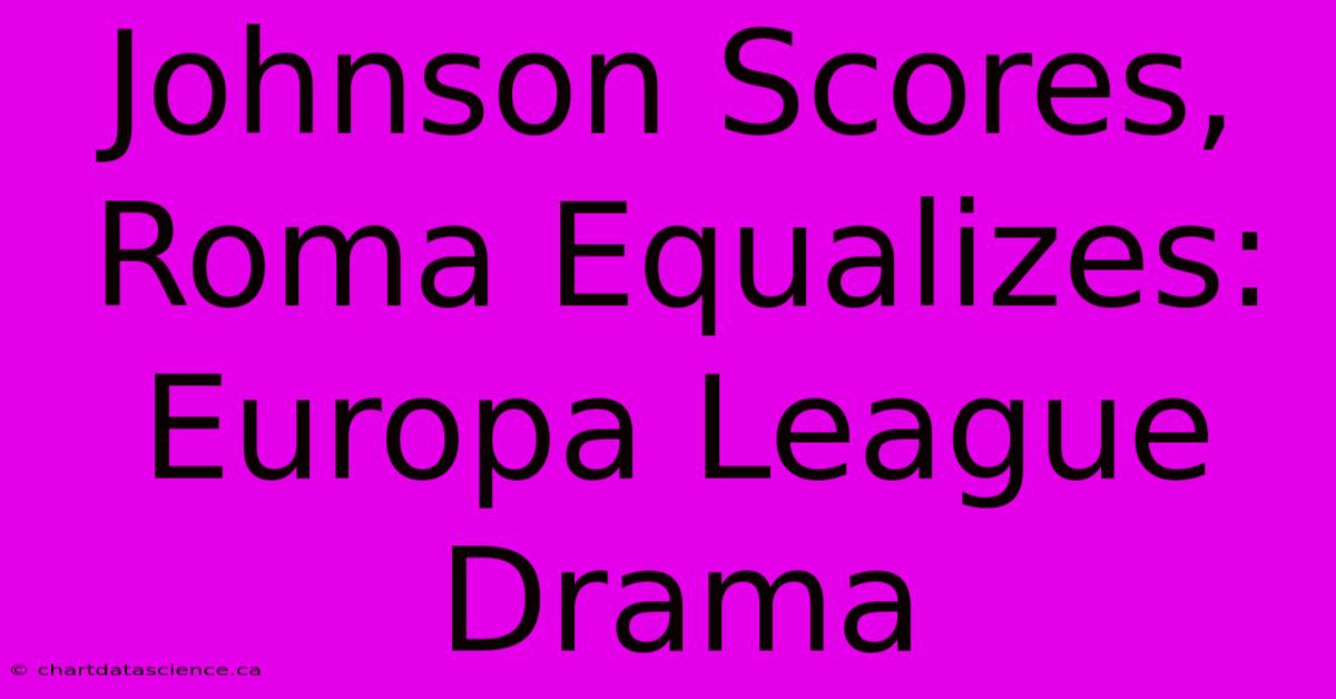 Johnson Scores, Roma Equalizes: Europa League Drama