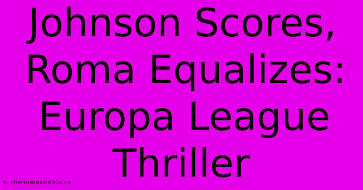 Johnson Scores, Roma Equalizes: Europa League Thriller