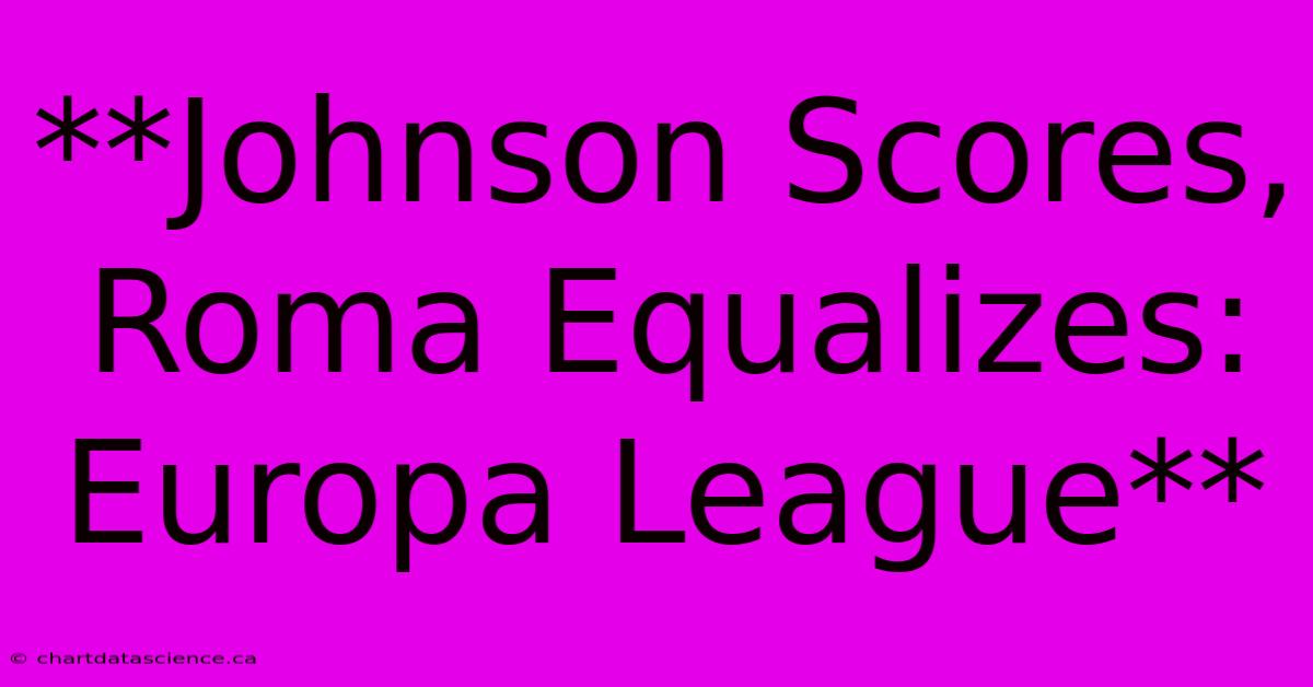 **Johnson Scores, Roma Equalizes: Europa League**