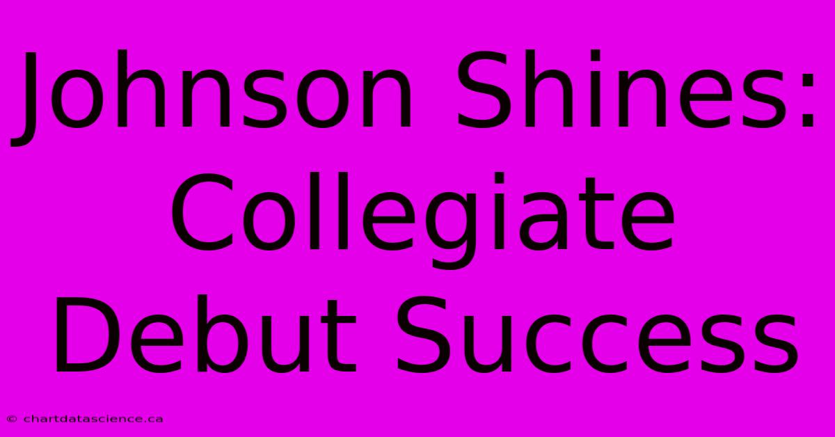 Johnson Shines: Collegiate Debut Success