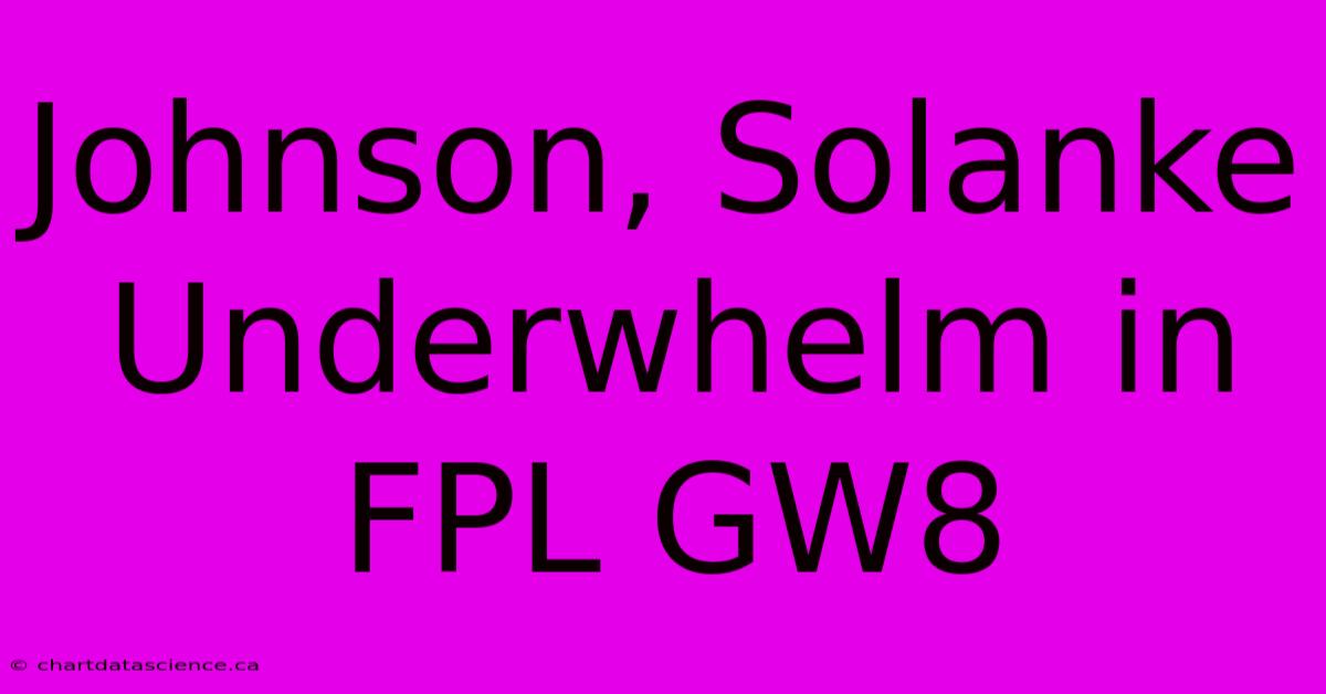 Johnson, Solanke Underwhelm In FPL GW8