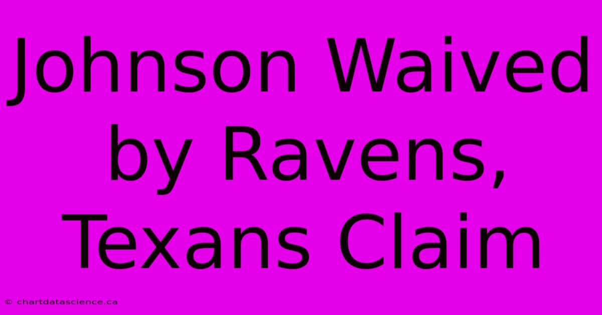 Johnson Waived By Ravens, Texans Claim