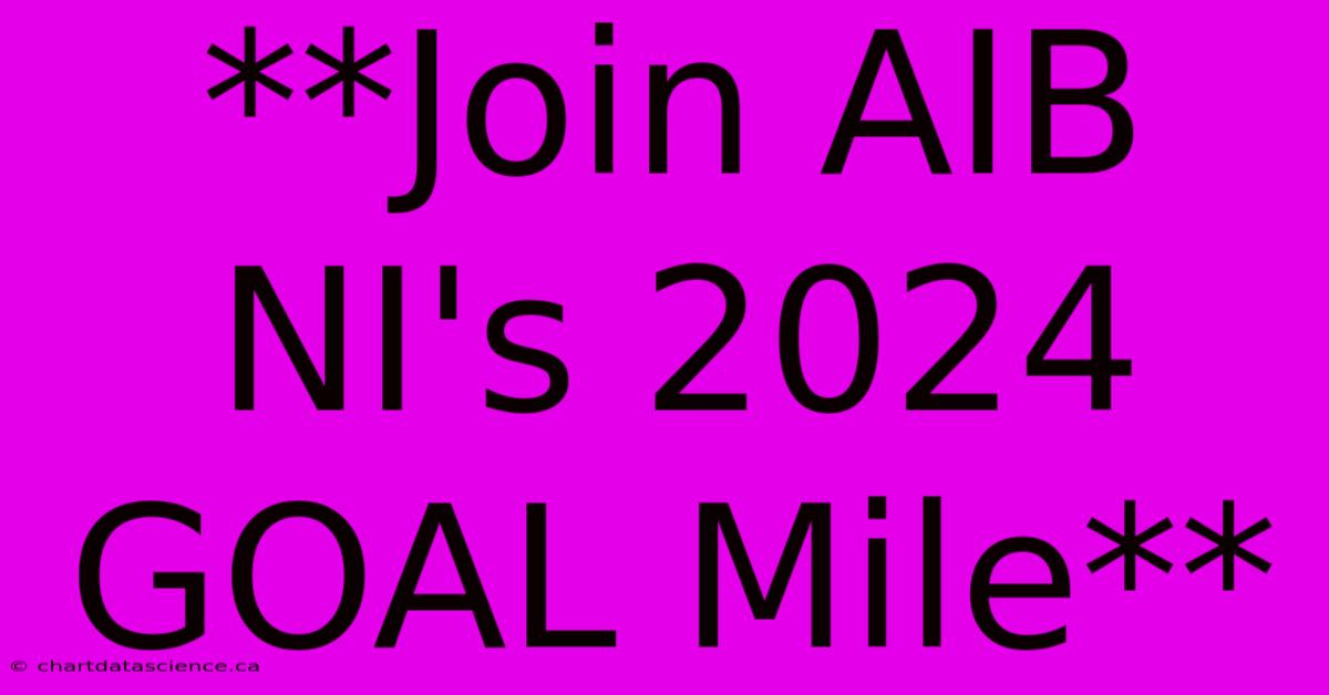 **Join AIB NI's 2024 GOAL Mile**